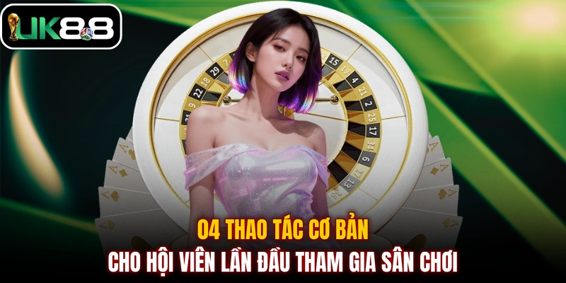04 thao tác cơ bản cho hội viên lần đầu tham gia sân chơi