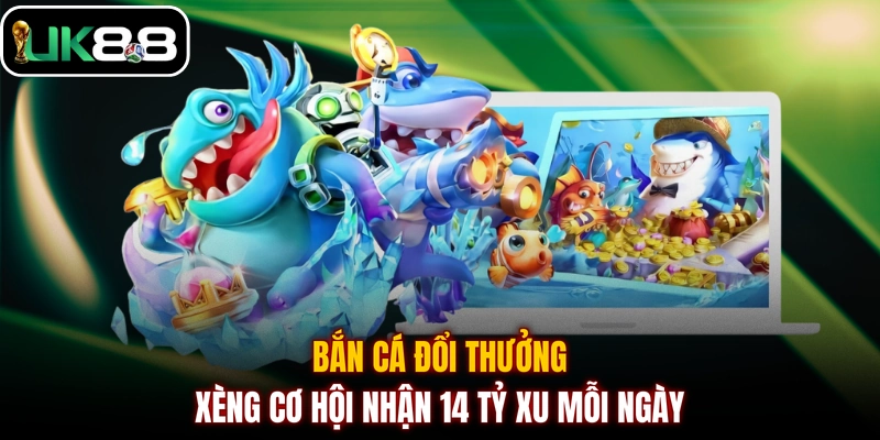Bắn cá đổi thưởng Xèng cơ hội nhận 14 tỷ xu mỗi ngày