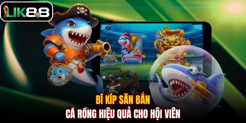 Bí kíp săn bắn cá Rồng hiệu quả cho hội viên