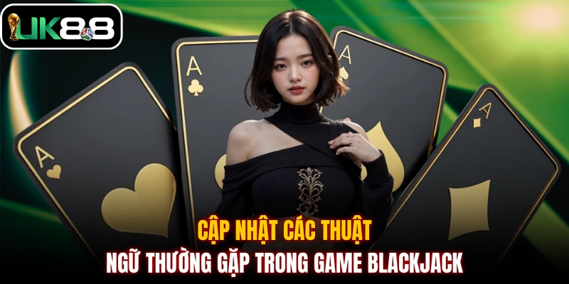 Cập nhật các thuật ngữ thường gặp trong game Blackjack