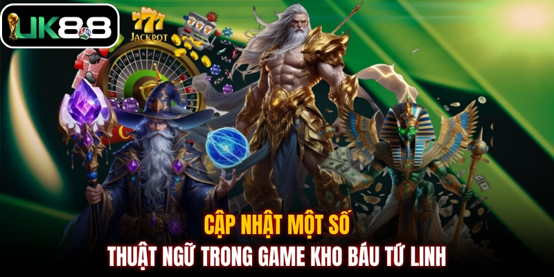 Cập nhật một số thuật ngữ trong game Kho Báu Tứ Linh