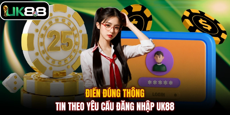 Điền đúng thông tin theo yêu cầu đăng nhập UK88