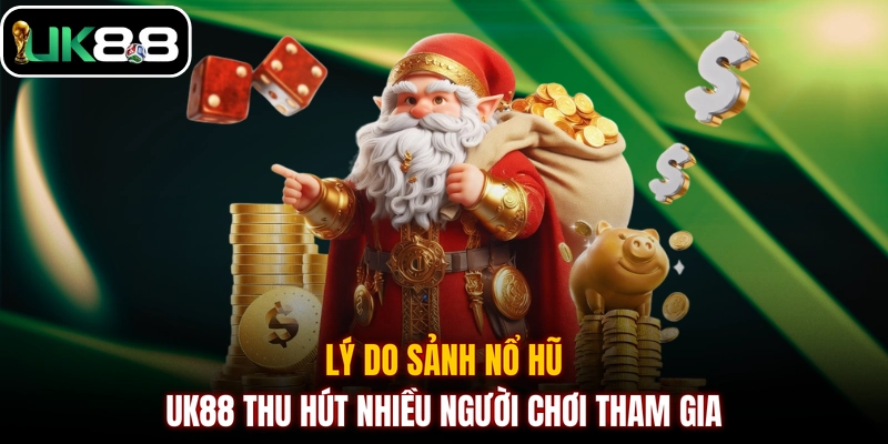 Lý do sảnh nổ hũ UK88 thu hút nhiều người chơi tham gia