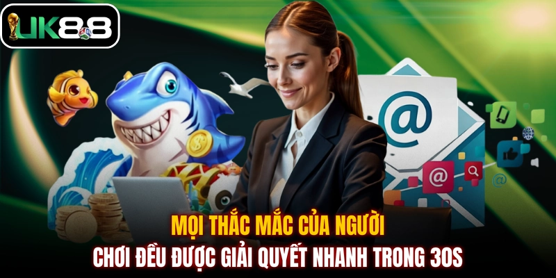 Mọi thắc mắc của người chơi đều được giải quyết nhanh trong 30s
