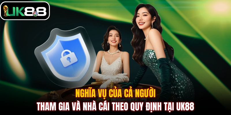 Nghĩa vụ của cả người tham gia và nhà cái theo quy định tại UK88