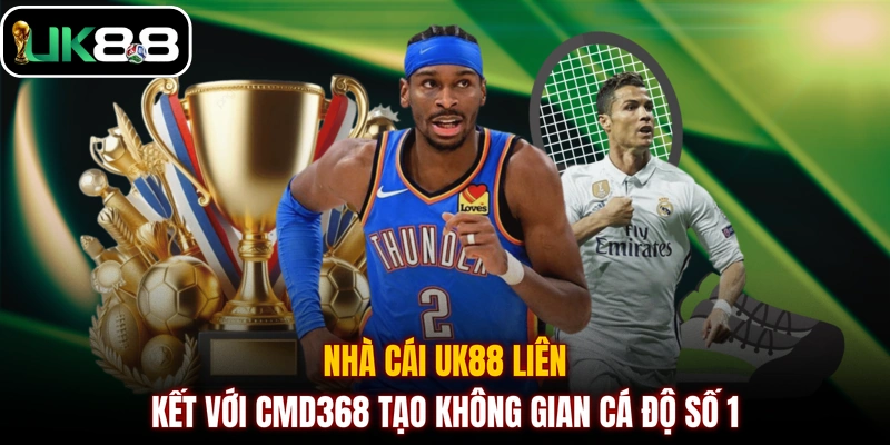 Nhà cái UK88 liên kết với CMD368 tạo không gian cá độ số 1