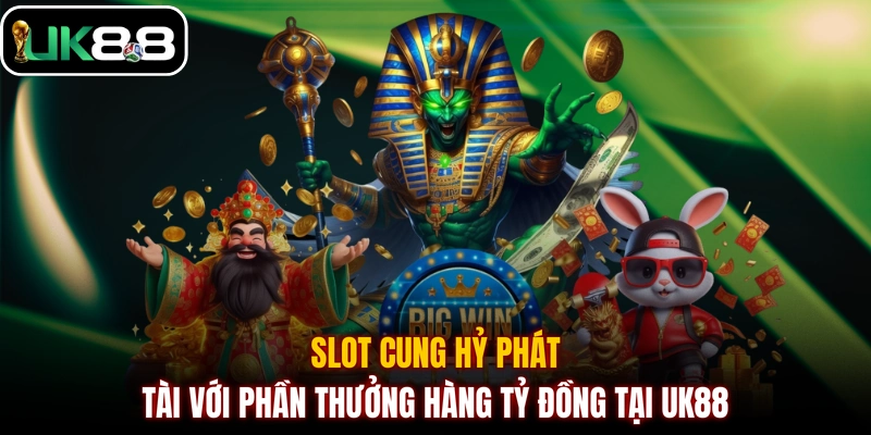 Slot Cung Hỷ Phát Tài với phần thưởng hàng tỷ đồng tại UK88