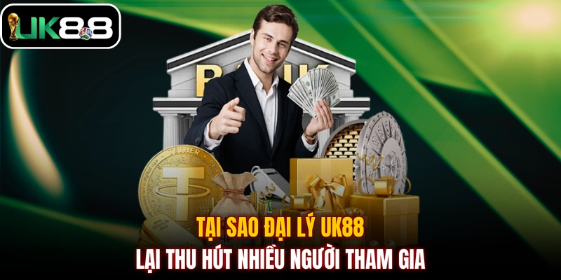 Tại sao đại lý UK88 lại thu hút nhiều người tham gia