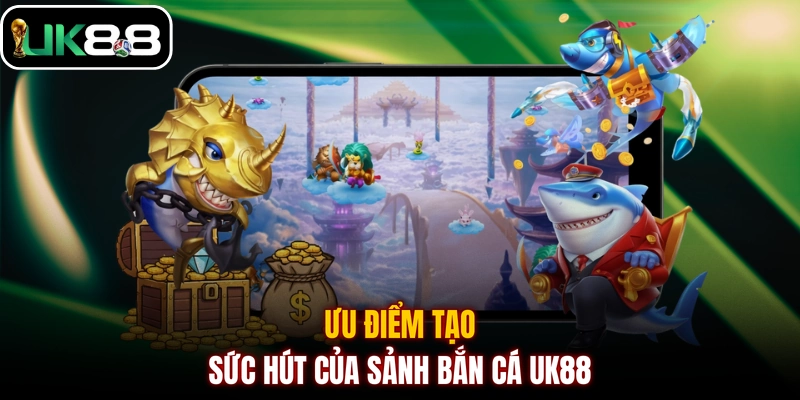 Ưu điểm tạo sức hút của sảnh bắn cá UK88