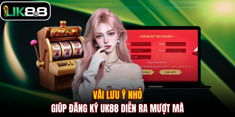 Vài lưu ý nhỏ giúp đăng ký UK88 diễn ra mượt mà