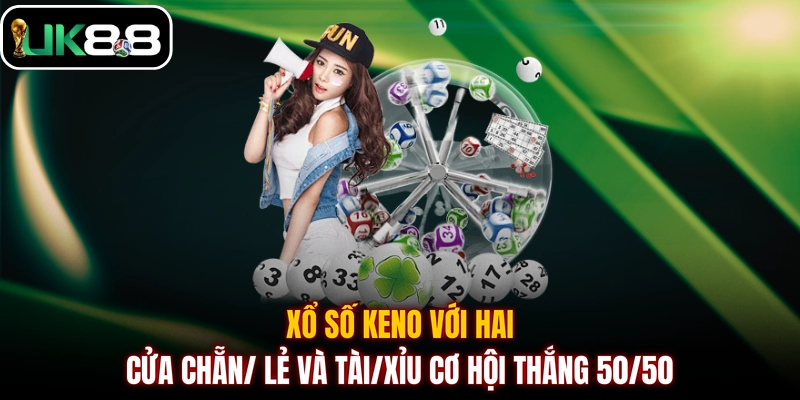 Xổ số KENO với hai cửa chẵn/ lẻ và tài/xỉu cơ hội thắng 50/50